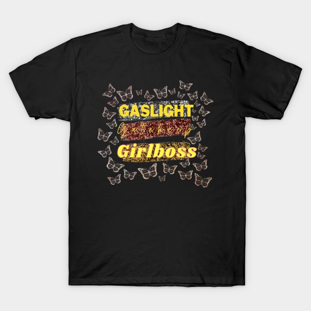 Gaslight, Gatekeep, Girlboss T-Shirt by HeavenlyTrashy